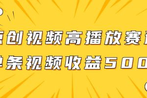 原创视频高播放赛道掘金项目玩法，播放量越高收益越高，单条视频收益500