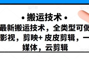 最新短视频搬运技术，全类型可做影视，剪映 皮皮剪辑，一媒体，云剪辑