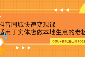 抖音同城快速变现课，适用于实体店做本地生意的老板