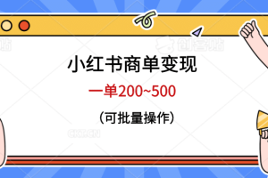 小红书商单变现，一单200~500，可批量操作