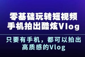 杨精坤零基础玩转短视频手机拍出酷炫Vlog，只要有手机就可以拍出高质感的Vlog