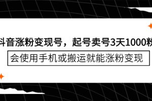 抖音涨粉变现号，起号卖号3天千粉，会使用手机或搬运就能涨粉变现