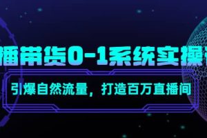 直播带货0-1系统实操课，引爆自然流量，打造百万直播间