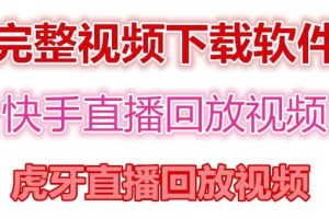 快手直播回放视频/虎牙直播回放视频完整下载(电脑软件 视频教程)