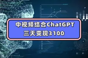 中视频结合ChatGPT，三天变现3100，人人可做 玩法思路实操教学！