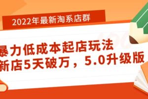 2022年最新淘系店群暴力低成本起店玩法：新店5天破万，5.0升级版