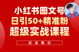 小红书图文号日引50+精准流量，超级实战的小红书引流课，非常适合新手