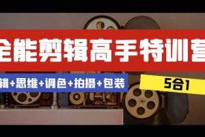 全能剪辑-高手特训营：剪辑+思维+调色+拍摄+包装（5合1）53节课