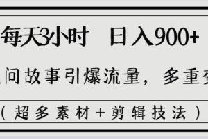 每天三小时日入900+，用民间故事引爆流量，多重变现（超多素材+剪辑技法）