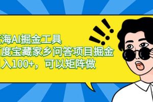 蓝海AI掘金工具百度宝藏家乡问答项目掘金，日入100+，可以矩阵做