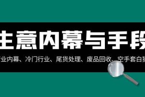 生意内幕·与手段：行业内幕、冷门行业、尾货处理、废品回收、空手套白狼（全集）