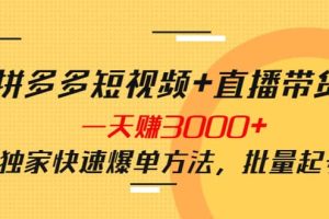 拼多多短视频+直播带货，一天赚3000+独家快速爆单方法，批量起号