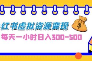 0成本副业项目，每天一小时日入300-500，小红书虚拟资源变现（教程+素材）