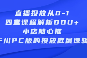 直播投放从0-1，四堂课程解析DOU+、小店随心推、千川PC版的投放底层逻辑