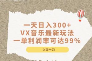 一天日入300+,VX音乐最新玩法，一单利润率可达99%