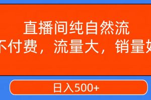 直播间纯自然流，不付费，流量大，销量好，日入500+