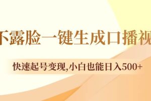 不露脸一键生成口播视频，快速起号变现，小白也能日入500+