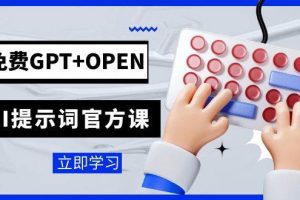 免费GPT+OPEN AI提示词官方课：专为开发者设立的chatGPT提示词工程课程