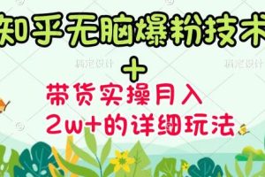 《知乎无脑爆粉技术》+图文带货月入2W+的玩法送素材