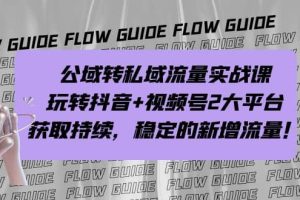 公域转私域流量实战课，玩转抖音+视频号2大平台，获取持续，稳定的新增流量