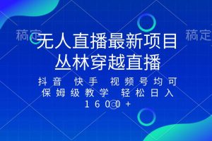 最新最火无人直播项目，丛林穿越，所有平台都可播 保姆级教学小白轻松1600+