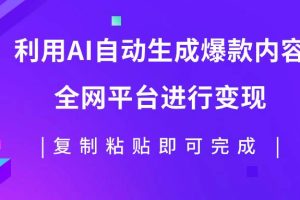 利用AI批量生产出爆款内容，全平台进行变现，复制粘贴日入500+