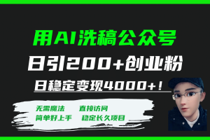 用AI洗稿公众号日引200+创业粉日稳定变现4000+！