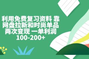 利用免费复习资料 靠网盘拉新和时尚单品两次变现 一单利润100-200+