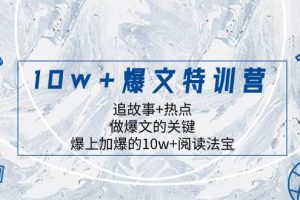 10w+爆文特训营，追故事+热点，做爆文的关键  爆上加爆的10w+阅读法宝