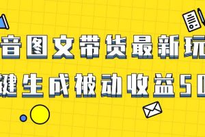 爆火抖音图文带货项目，最新玩法一键生成，单日轻松被动收益500+