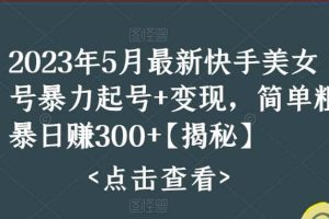 快手暴力起号+变现2023五月最新玩法，简单粗暴 日入300+