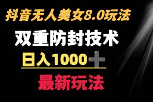 抖音无人美女玩法 双重防封手段 不封号日入1000+教程+软件+素材