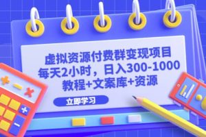 虚拟资源付费群变现项目：每天2小时，日入300-1000+（教程+文案库+资源）