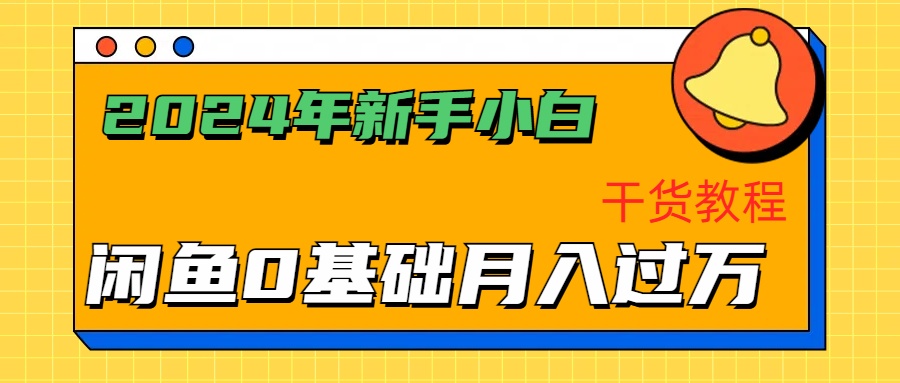 2024年新手小白如何通过闲鱼轻松月入过万-干货教程