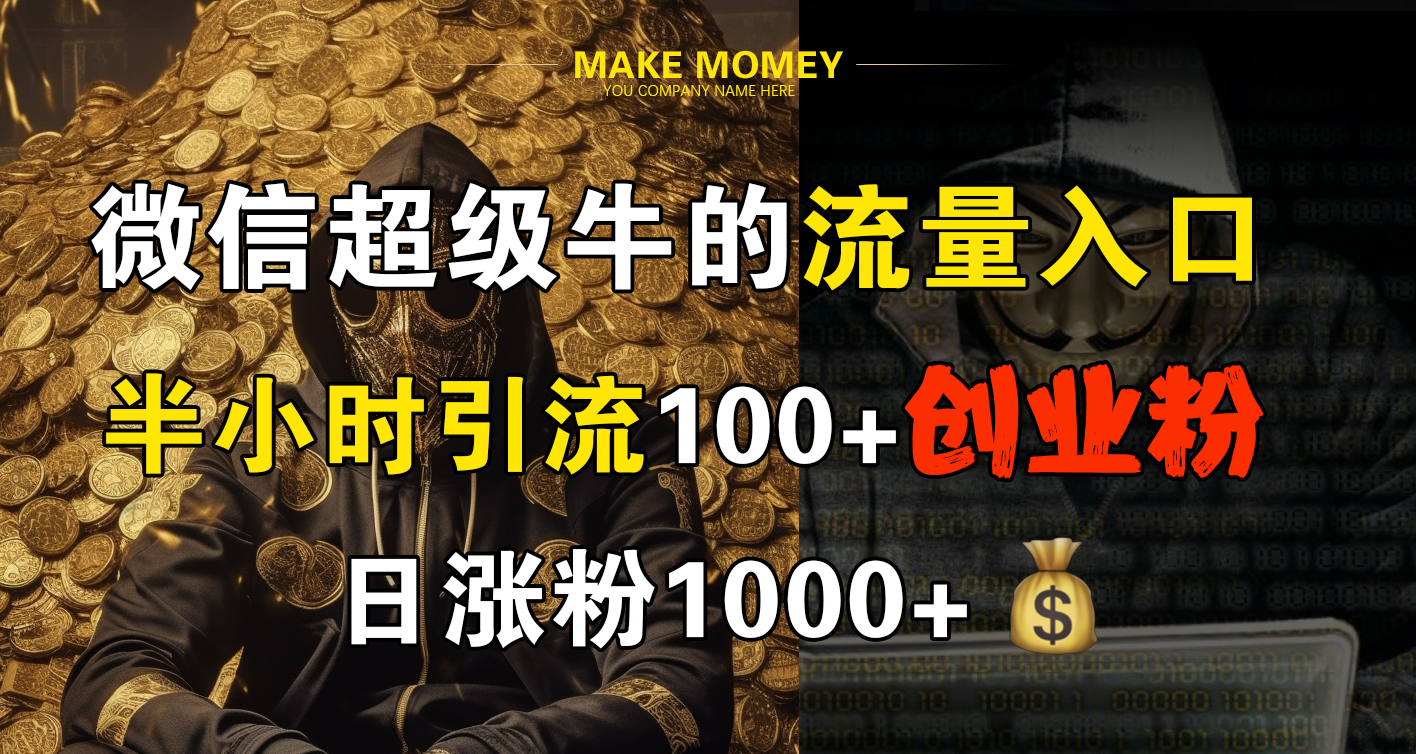 微信超级牛的流量入口，半小时引流100+创业粉，日涨粉1000+