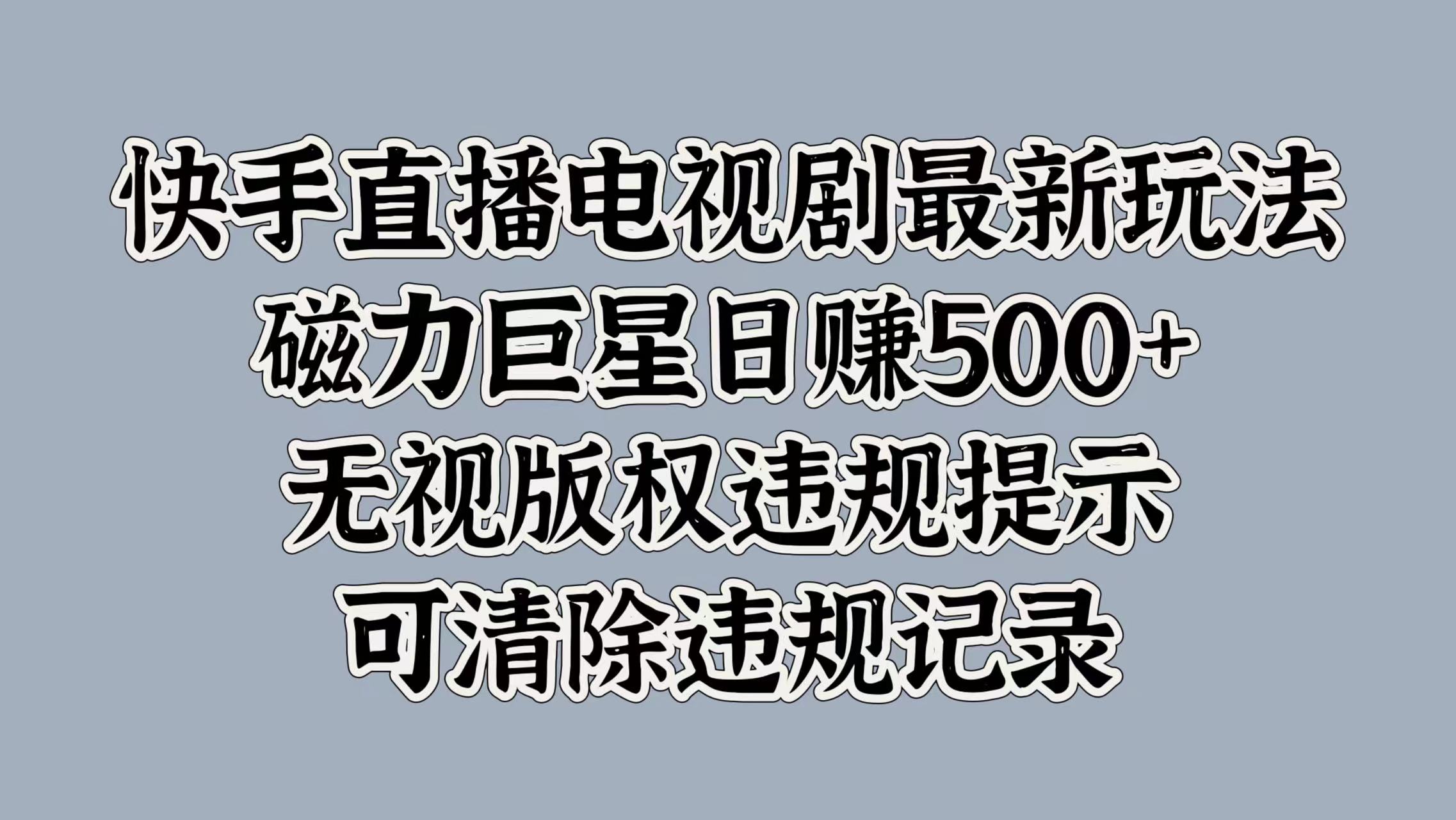 快手直播电视剧最新玩法，磁力巨星日赚500+，无视版权违规提示，可清除违规记录