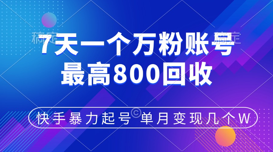 快手暴力起号，7天涨万粉，小白当天起号，多种变现方式，账号包回收，单月变现几个W