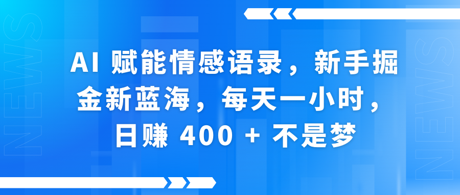 AI赋能情感语录，新手掘金新蓝海，每天一小时，日赚 400 + 不是梦 - 文章缩略图