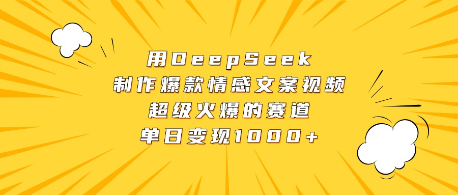 用DeepSeek制作爆款情感文案视频，超级火爆的赛道，单日变现1000+ - 文章缩略图