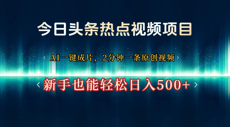 今日头条热点视频项目， AI一键成片，2分钟一条原创视频，新手也能轻松日入500+ - 文章缩略图