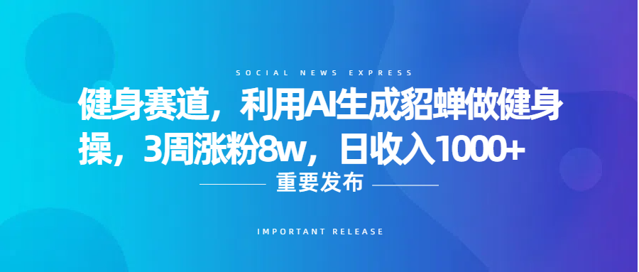 健身赛道，利用AI生成貂蝉做健身操，3周涨粉8w，日收入1000+ - 文章缩略图