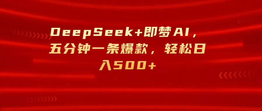 DeepSeek+即梦AI，五分钟一条爆款，轻松日入500+ - 文章缩略图
