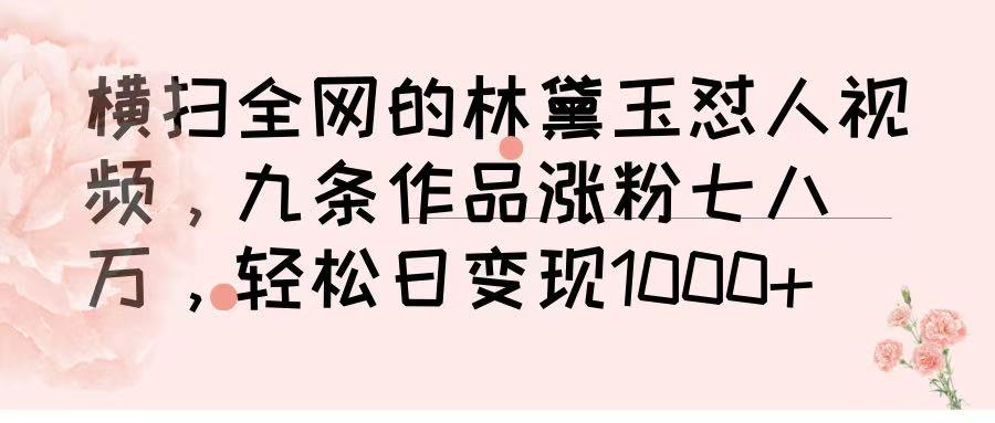 横扫全网的林黛玉怼人视频，九条作品涨粉七八万，轻松日变现 1000➕ - 文章缩略图