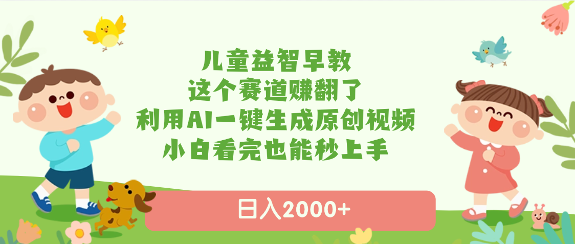 儿童益智早教，这个赛道赚翻了，利用AI一键生成原创视频，日入2000+，小白看完也能秒上手 - 文章缩略图