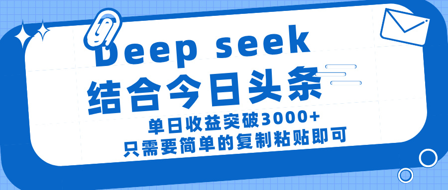 deep seek 结 合今日 头 条， 单 日收 益突破 3000+ ， 只需要 简单 的复制粘贴 即可 - 文章缩略图