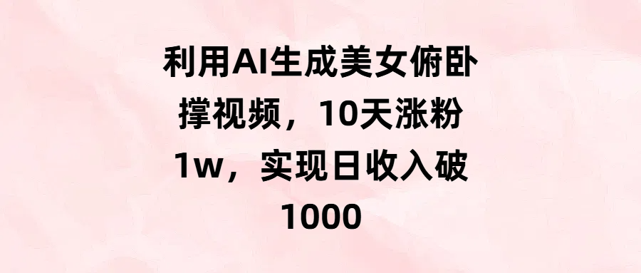 利用AI生成美女俯卧撑视频，10天涨粉1w，实现日收入破1000 - 文章缩略图
