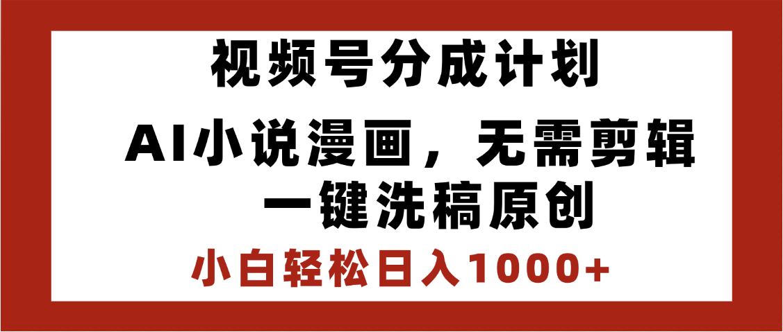 最新视频号分成计划，AI小说漫画，无需剪辑，一键洗稿原创，小白日入1000+，喂饭级教程 - 文章缩略图