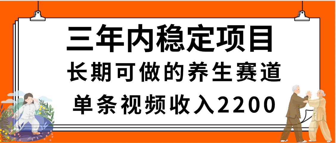 三年内稳定项目，长期可做的养生赛道，单条视频收入2200，新手秒上手 - 文章缩略图