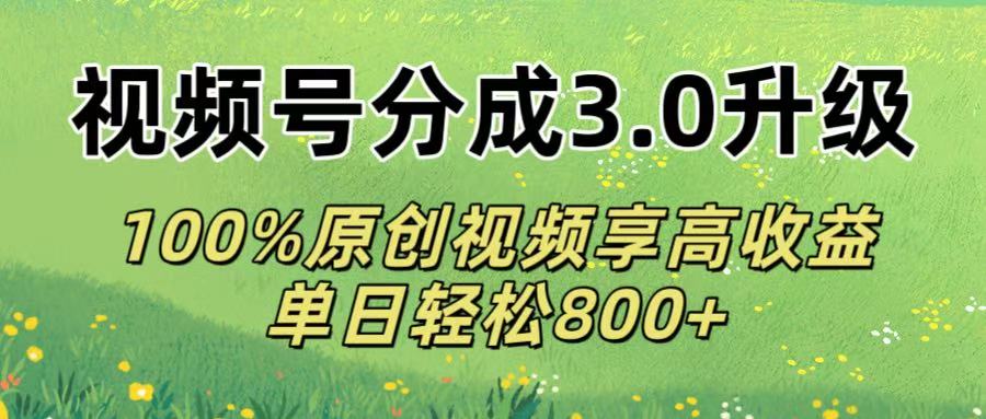 视频号分成3.0升级!100%原创视频享高收益，单日轻松800+ - 文章缩略图