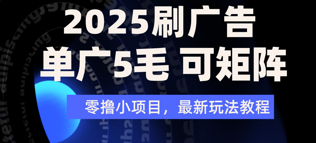 2025年零撸刷广告变现，单广5毛，可矩阵放大操作 - 文章缩略图